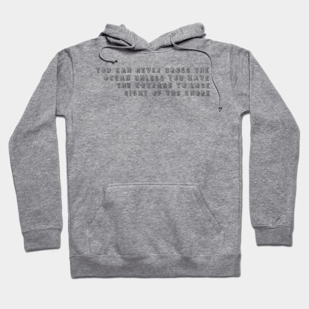 you can never cross the ocean unless you have the courage to lose sight of the shore Hoodie by GMAT